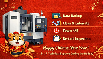 คู่มือการหยุดทำงานและบำรุงรักษาเครื่องจักร CNC ในช่วงวันหยุด