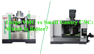 เครื่องกัด CNC ขนาดใหญ่แบบ VMC เทียบกับเครื่องกัด CNC แบบโครงสร้างเล็ก: อันไหนดีกว่ากัน